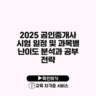 2025 공인중개사 시험 일정 및 과목별 난이도 분석과 공부 전략