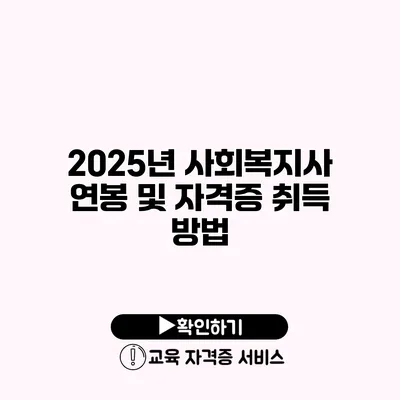 2025년 사회복지사 연봉 및 자격증 취득 방법