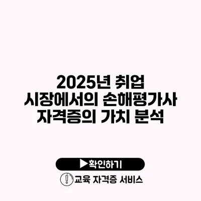 2025년 취업 시장에서의 손해평가사 자격증의 가치 분석