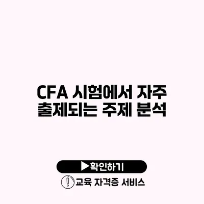 CFA 시험에서 자주 출제되는 주제 분석