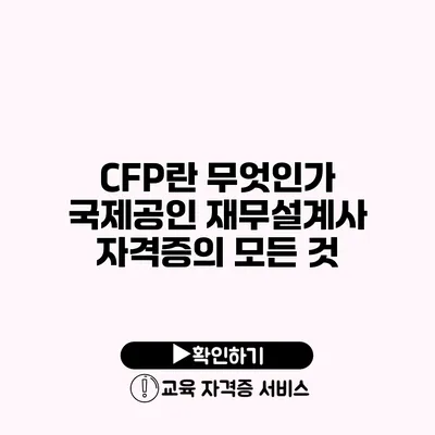 CFP란 무엇인가? 국제공인 재무설계사 자격증의 모든 것