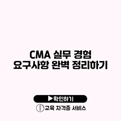 CMA 실무 경험 요구사항 완벽 정리하기