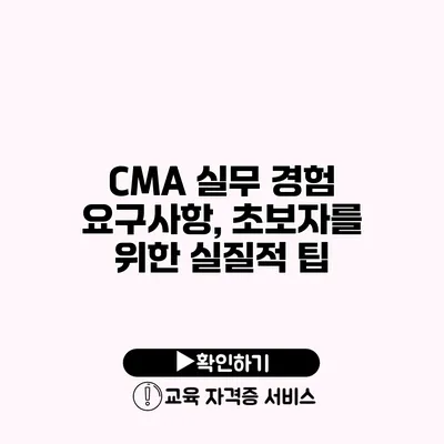 CMA 실무 경험 요구사항, 초보자를 위한 실질적 팁