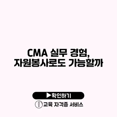 CMA 실무 경험, 자원봉사로도 가능할까?