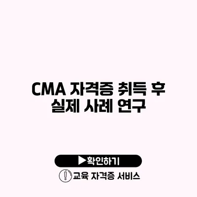 CMA 자격증 취득 후 실제 사례 연구