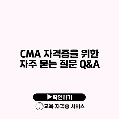 CMA 자격증을 위한 자주 묻는 질문 Q&A