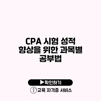 CPA 시험 성적 향상을 위한 과목별 공부법