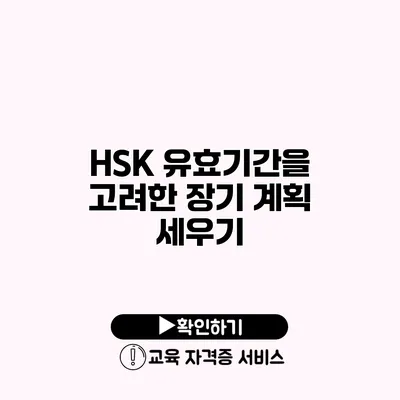 HSK 유효기간을 고려한 장기 계획 세우기