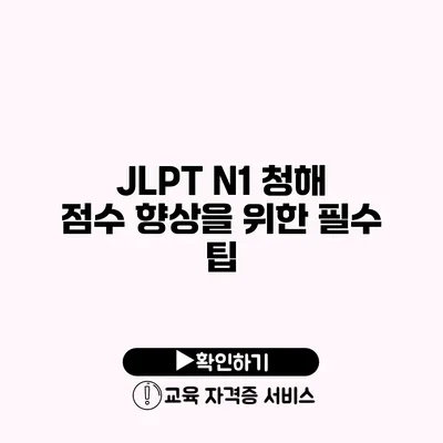 JLPT N1 청해 점수 향상을 위한 필수 팁