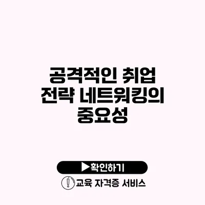 공격적인 취업 전략 네트워킹의 중요성