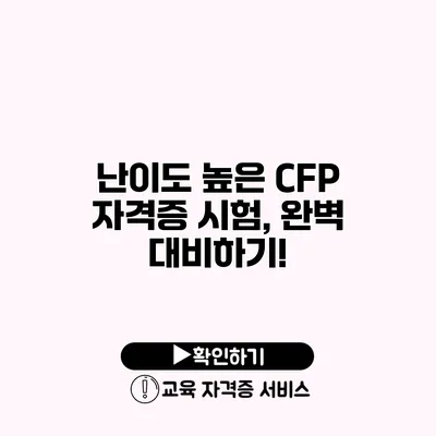 난이도 높은 CFP 자격증 시험, 완벽 대비하기!