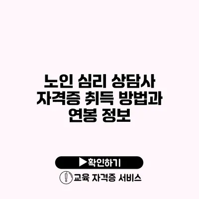 노인 심리 상담사 자격증 취득 방법과 연봉 정보