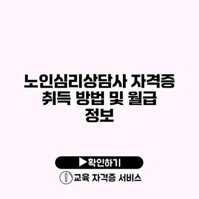 노인심리상담사 자격증 취득 방법 및 월급 정보