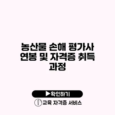 농산물 손해 평가사 연봉 및 자격증 취득 과정