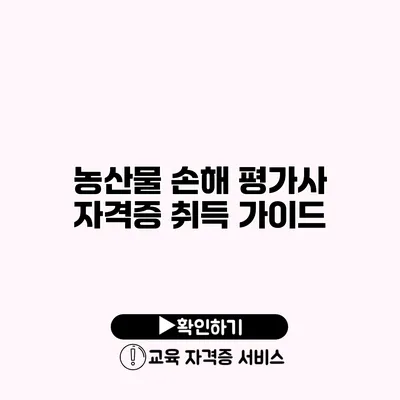 농산물 손해 평가사 자격증 취득 가이드