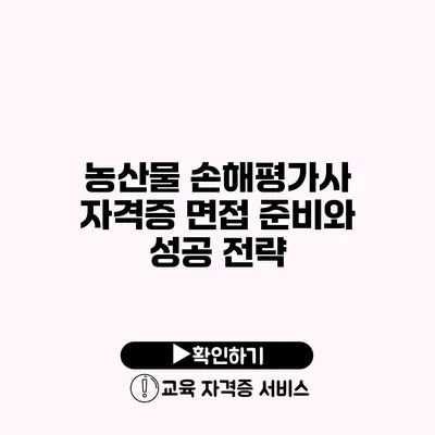 농산물 손해평가사 자격증 면접 준비와 성공 전략