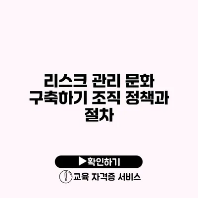 리스크 관리 문화 구축하기 조직 정책과 절차