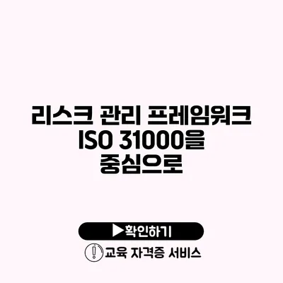 리스크 관리 프레임워크 ISO 31000을 중심으로