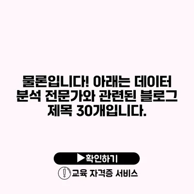 물론입니다! 아래는 데이터 분석 전문가와 관련된 블로그 제목 30개입니다.