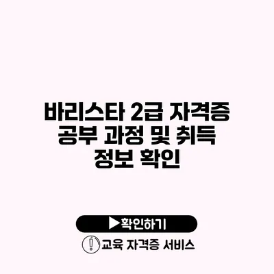 바리스타 2급 자격증 공부 과정 및 취득 정보 확인