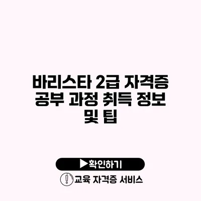 바리스타 2급 자격증 공부 과정 취득 정보 및 팁