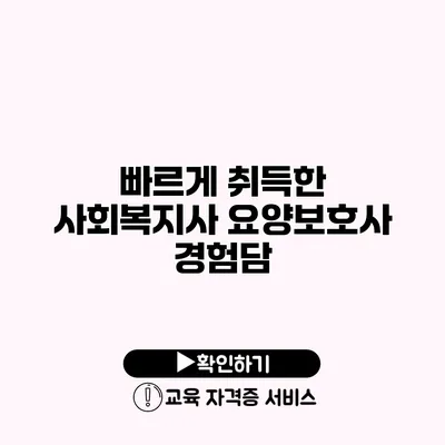 빠르게 취득한 사회복지사 요양보호사 경험담