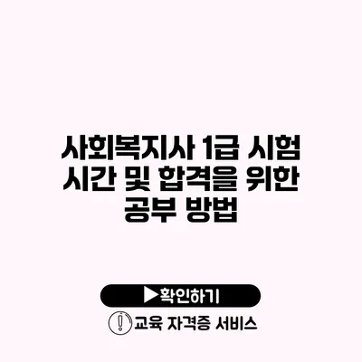 사회복지사 1급 시험 시간 및 합격을 위한 공부 방법