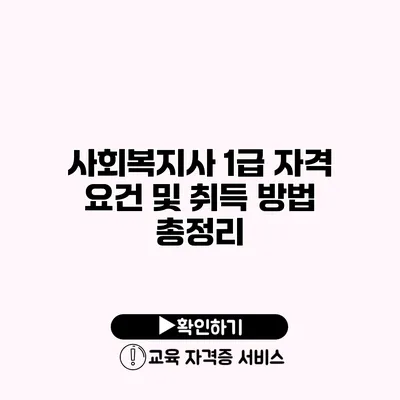 사회복지사 1급 자격 요건 및 취득 방법 총정리