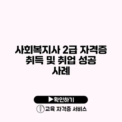 사회복지사 2급 자격증 취득 및 취업 성공 사례