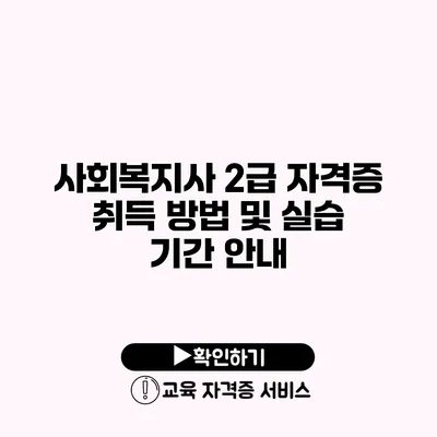 사회복지사 2급 자격증 취득 방법 및 실습 기간 안내