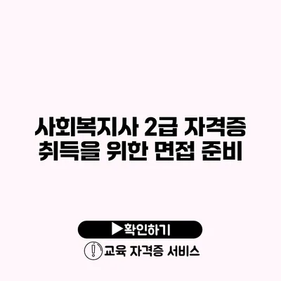 사회복지사 2급 자격증 취득을 위한 면접 준비