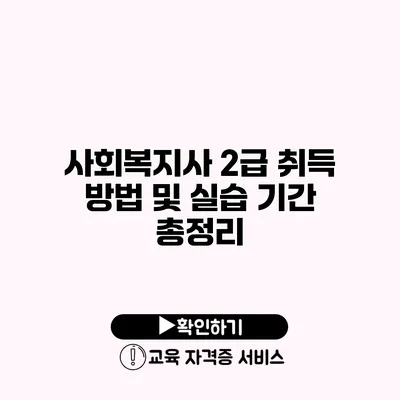 사회복지사 2급 취득 방법 및 실습 기간 총정리