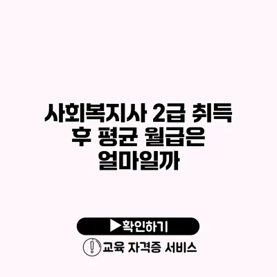 사회복지사 2급 취득 후 평균 월급은 얼마일까?