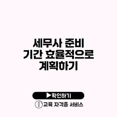 세무사 준비 기간 효율적으로 계획하기