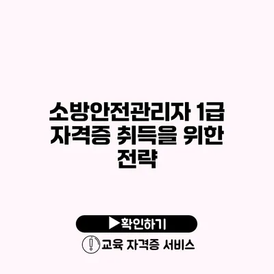 소방안전관리자 1급 자격증 취득을 위한 전략