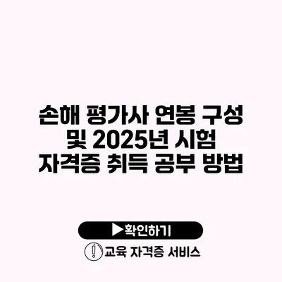 손해 평가사 연봉 구성 및 2025년 시험 자격증 취득 공부 방법