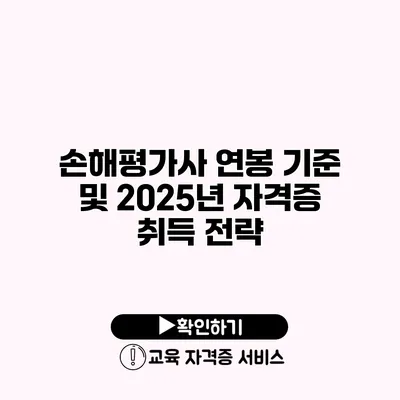 손해평가사 연봉 기준 및 2025년 자격증 취득 전략