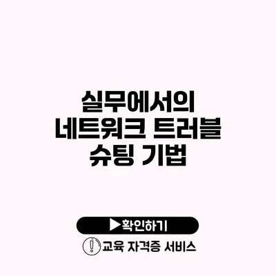 실무에서의 네트워크 트러블 슈팅 기법