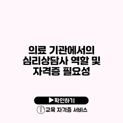 의료 기관에서의 심리상담사 역할 및 자격증 필요성