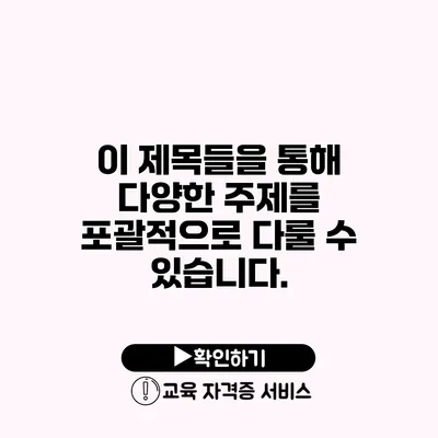 이 제목들을 통해 다양한 주제를 포괄적으로 다룰 수 있습니다.