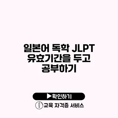 일본어 독학 JLPT 유효기간을 두고 공부하기