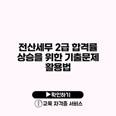 전산세무 2급 합격률 상승을 위한 기출문제 활용법