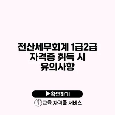 전산세무회계 1급/2급 자격증 취득 시 유의사항