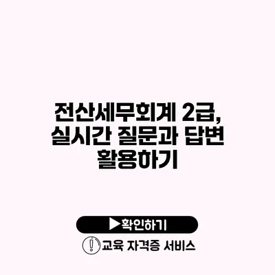 전산세무회계 2급, 실시간 질문과 답변 활용하기