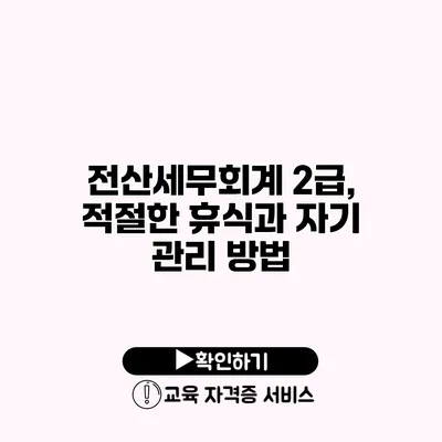 전산세무회계 2급, 적절한 휴식과 자기 관리 방법