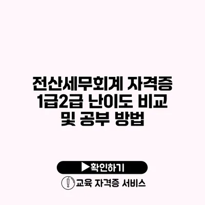 전산세무회계 자격증 1급/2급 난이도 비교 및 공부 방법