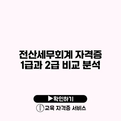 전산세무회계 자격증 1급과 2급 비교 분석