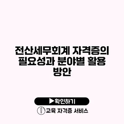 전산세무회계 자격증의 필요성과 분야별 활용 방안