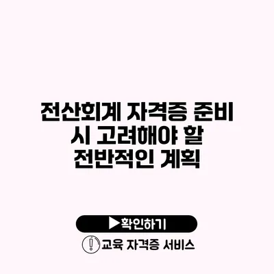 전산회계 자격증 준비 시 고려해야 할 전반적인 계획