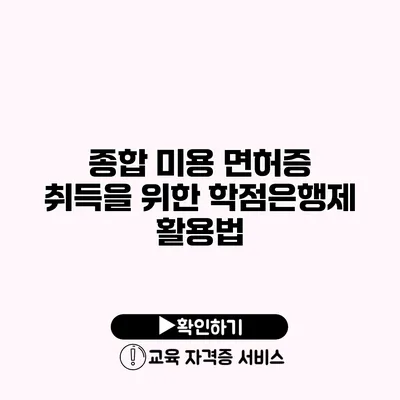 종합 미용 면허증 취득을 위한 학점은행제 활용법